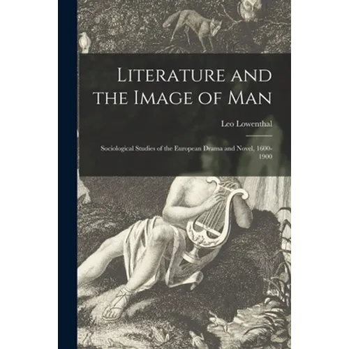 Literature and the Image of Man: Sociological Studies of the European Drama and Novel, 1600-1900
