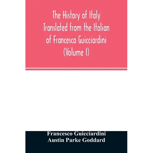 The history of Italy Translated from the Italian of Francesco Guicciardini (Volume I)