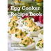 The Ultimate Egg Cooker Recipe Book: Delicious Foolproof Recipes Using Your Electric Egg Cooker