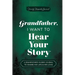 Grandfather, I Want to Hear Your Story: A Grandfather's Guided Journal to Share His Life & His Love