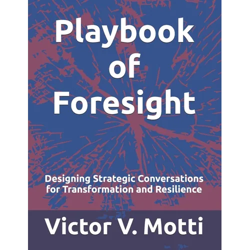 Playbook of Foresight: Designing Strategic Conversations for Transformation and Resilience