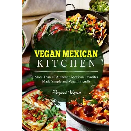 Vegan Mexican Kitchen: More Than 40 Authentic Mexican Favorites Made Simple and Vegan Friendly