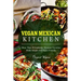 Vegan Mexican Kitchen: More Than 40 Authentic Mexican Favorites Made Simple and Vegan Friendly