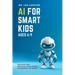 AI for Smart Kids Ages 6-9: Discover how Artificial Intelligence is Changing the World