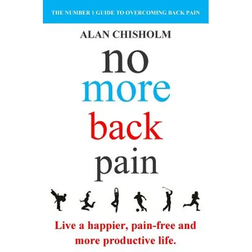 No More Back Pain: The practical guide to a happier, pain-free and more productive life