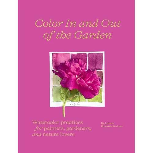 Color in and Out of the Garden: Watercolor Practices for Painters, Gardeners, and Nature Lovers
