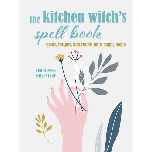 The Kitchen Witch's Spell Book: Spells, Recipes, and Rituals for a Happy Home