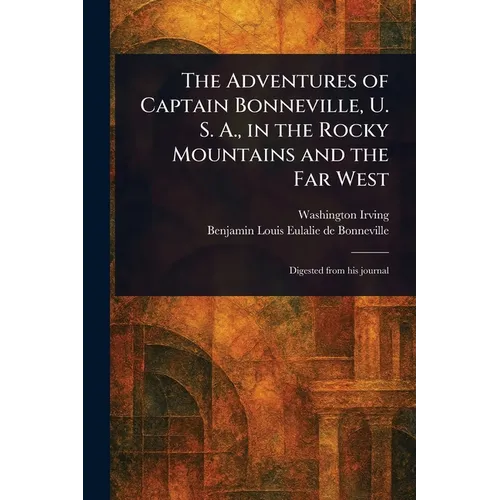 The Adventures of Captain Bonneville, U. S. A., in the Rocky Mountains and the Far West