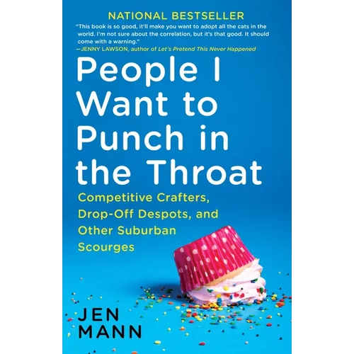 People I Want to Punch in the Throat: People I Want to Punch in the Throat: Competitive Crafters, Drop-Off Despots, and Other Suburban Scourges