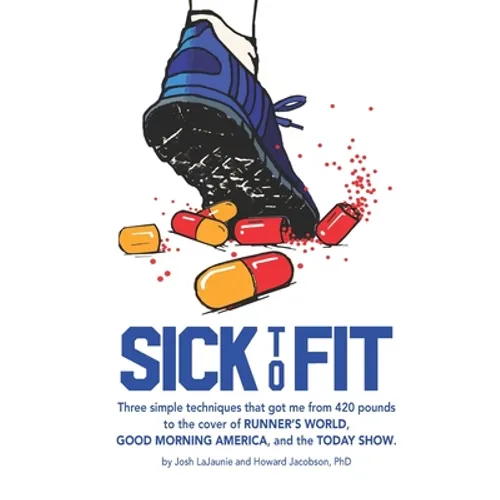 Sick to Fit: Three simple techniques that got me from 420 pounds to the cover of Runner's World, Good Morning America, and the Today Show
