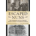 Escaped Nuns: True Womanhood and the Campaign Against Convents in Antebellum America