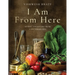 I Am from Here: Stories and Recipes from a Southern Chef