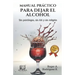 Manual Práctico Para Dejar el Alcohol: Sin psicólogos, Sin AA y Sin Religión
