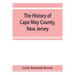 The history of Cape May County, New Jersey: from the aboriginal times to the present day