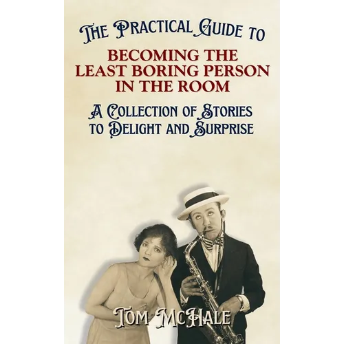 The Practical Guide to Becoming the Least Boring Person in the Room: Interesting and Fun Facts and Stories for Curious People
