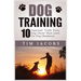 Dog Training: 10 Important Truths Every Dog Owner Must Learn For Dog Obedience: 10 Important Truths Every Dog Owner Must Learn for Dog Obedience: 10 I