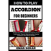 How to Play Accordion for Beginners: Navigate The Keys And Unleash Your Musical Journey From Scratch - Step-By-Step Instructions, Practice Techniques,