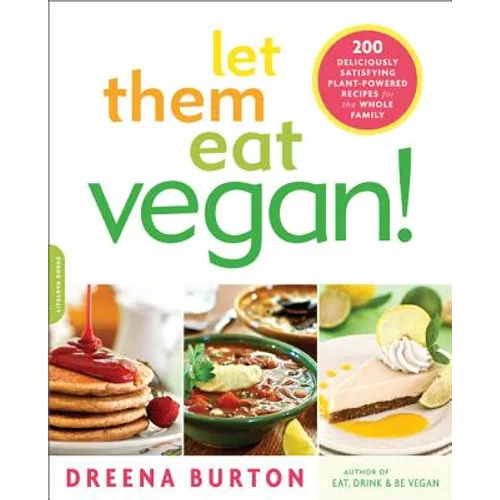 Let Them Eat Vegan!: 200 Deliciously Satisfying Plant-Powered Recipes for the Whole Family