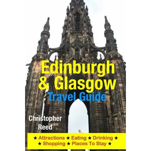 Edinburgh & Glasgow Travel Guide: Attractions, Eating, Drinking, Shopping & Places To Stay