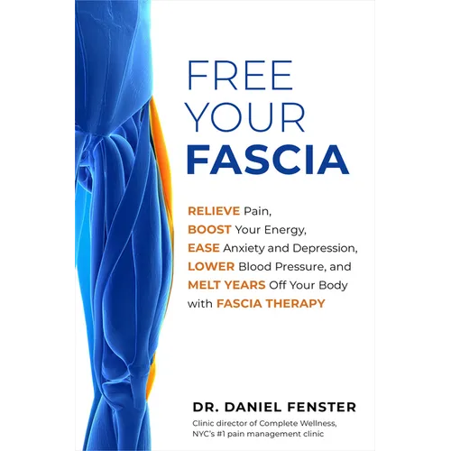Free Your Fascia: Relieve Pain, Boost Your Energy, Ease Anxiety and Depression, Lower Blood Pressure, and Melt Years Off Your Body with Fascia Therapy - Paperback