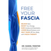 Free Your Fascia: Relieve Pain, Boost Your Energy, Ease Anxiety and Depression, Lower Blood Pressure, and Melt Years Off Your Body with Fascia Therapy