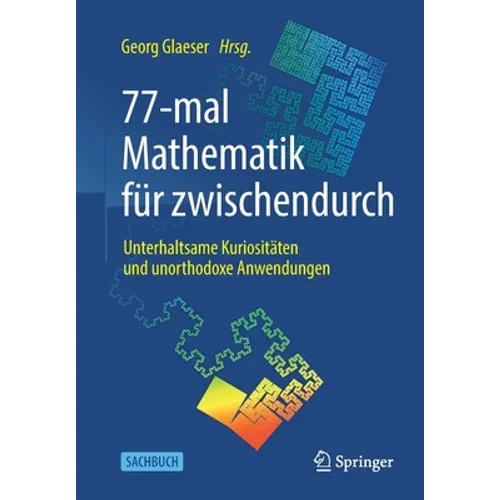77-Mal Mathematik Für Zwischendurch: Unterhaltsame Kuriositäten Und Unorthodoxe Anwendungen