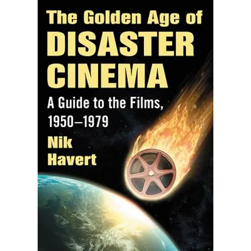 The Golden Age of Disaster Cinema: A Guide to the Films, 1950-1979