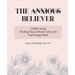 The Anxious Believer: A Bible Study: Finding Peace Where Faith and Psychology Meet