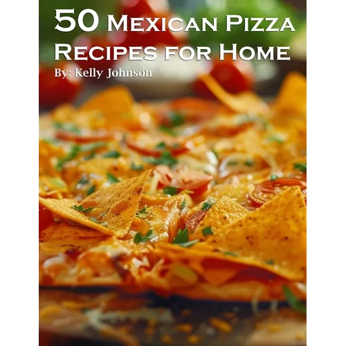 50 Mexican Pizza Recipes for Home
