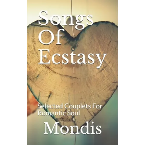 Songs Of Ecstasy: Selected Couplets For Romantic Soul