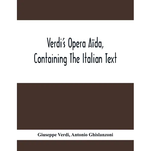 Verdi'S Opera Aïda, Containing The Italian Text, With An English Translation And The Music Of All The Principal Airs