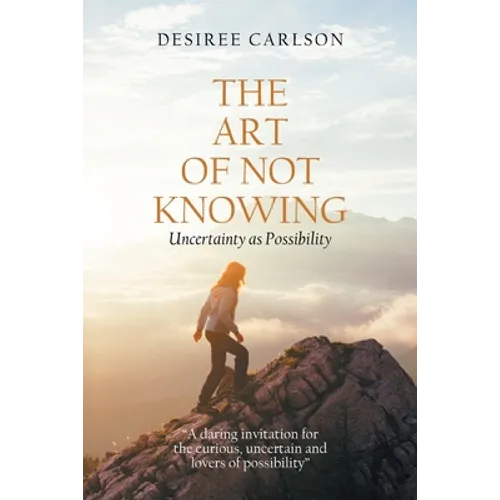 The Art of Not Knowing: Uncertainty as Possibility