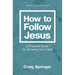 How to Follow Jesus: A Practical Guide for Growing Your Faith