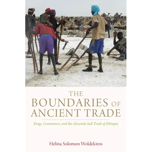 The Boundaries of Ancient Trade: Kings, Commoners, and the Aksumite Salt Trade of Ethiopia
