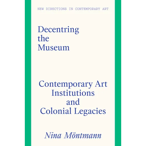 Decentring the Museum: Contemporary Art Institutions and Colonial Legacies