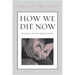 How We Die Now: Intimacy and the Work of Dying