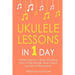 Ukulele Lessons: In 1 Day - Bundle - The Only 3 Books You Need to Learn Ukulele Fingerstyle and How to Play Ukulele Songs Today