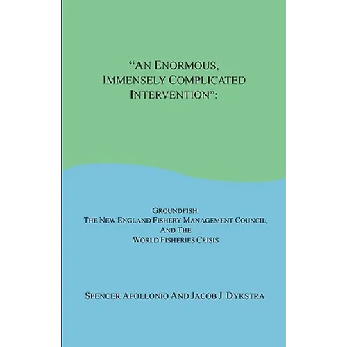 An Enormous, Immensely Complicated Intervention: Groundfish, the New England Fishery Management Council, and the World Fisheries Crisis