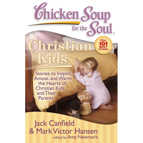 Chicken Soup for the Soul: Christian Kids: Stories to Inspire, Amuse, and Warm the Hearts of Christian Kids and Their Parents