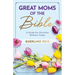 Great Moms of the Bible: A Guide for Christian Mothers Today