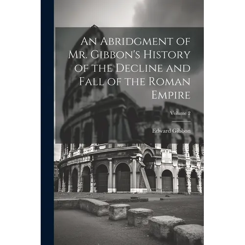 An Abridgment of Mr. Gibbon's History of the Decline and Fall of the Roman Empire; Volume 2