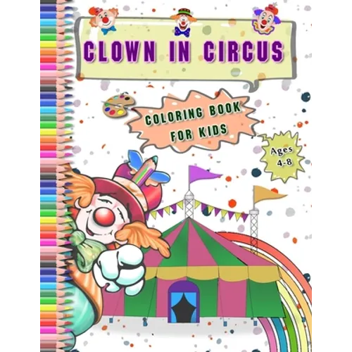 Clown in Circus coloring Book for kids Ages 4-8: Best Gift With large Funny Clowns pictures Coloring Relaxation Drawing and Activities Books for Child