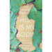 This Is My Body: Embracing the Messiness of Faith and Motherhood