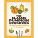 The Classic Pumpkin Cookbook: Heritage Recipes, from Perfect Pies to Savory Soups