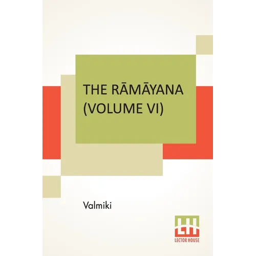 The Rāmāyana (Volume VI): Yuddha Kāndam. Translated Into English Prose From The Original Sanskrit Of Valmiki. Edited By Manmatha Nath D