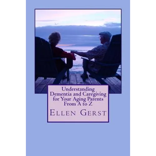 Understanding Dementia and Caregiving for Your Aging Parents From A to Z
