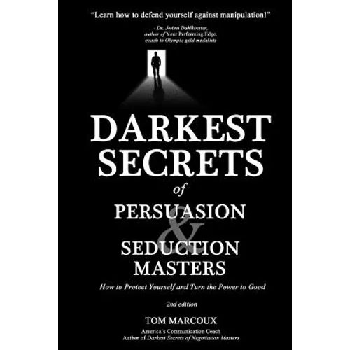 Darkest Secrets of Persuasion and Seduction Masters: How to Protect Yourself and Turn the Power to Good