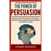The Power of Persuasion: Understand the Psychology of Persuasion, Influence Human Behavior, and Get Others to Do What You Want