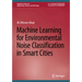 Machine Learning for Environmental Noise Classification in Smart Cities