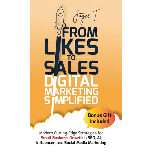From Likes to Sales - Digital Marketing Simplified: Modern Cutting-Edge Strategies for Small Business Growth in SEO, AI, Influencer, and Social Media